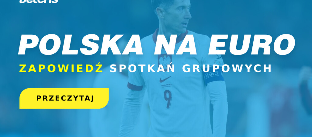 Polska na EURO 2024 - zapowiedź spotkań grupowych